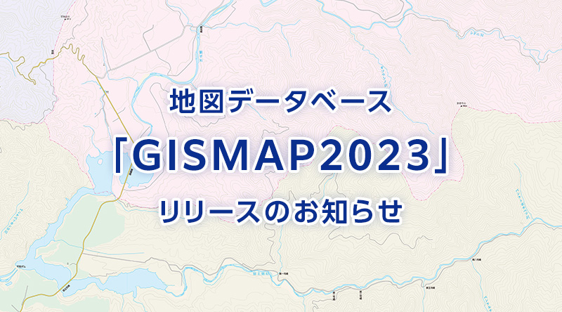 地図データベース「GISMAP2023」リリースのお知らせ